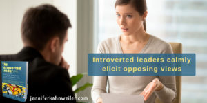 Introverted leaders calmly elicit opposing views.