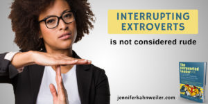 Interrupting extroverts is not considered rude.